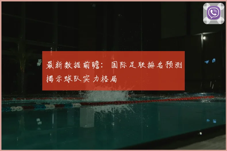 最新数据前瞻：国际足联排名预测揭示球队实力格局