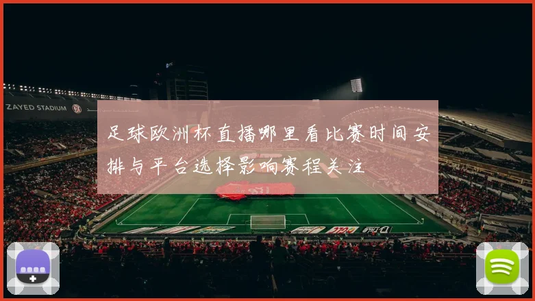 足球欧洲杯直播哪里看比赛时间安排与平台选择影响赛程关注