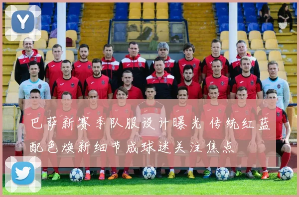 巴萨新赛季队服设计曝光 传统红蓝配色焕新细节成球迷关注焦点