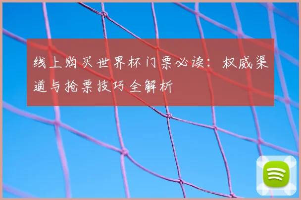 线上购买世界杯门票必读：权威渠道与抢票技巧全解析