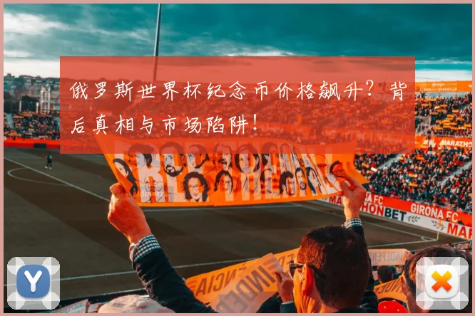 俄罗斯世界杯纪念币价格飙升？背后真相与市场陷阱！