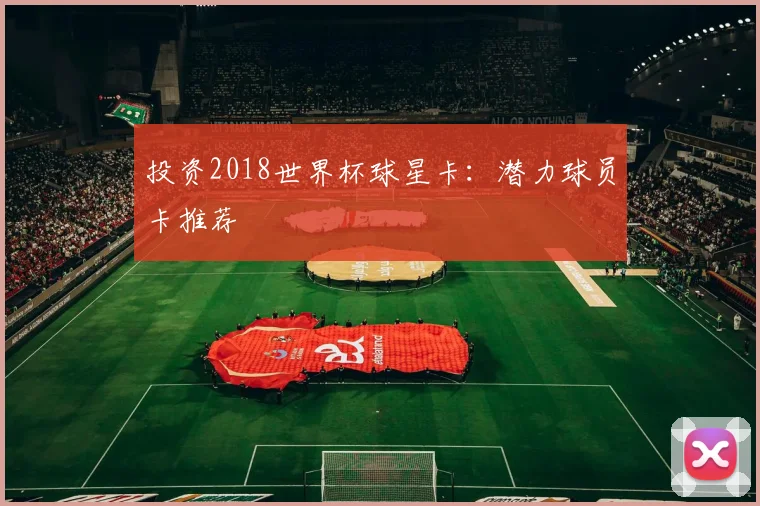 投资2018世界杯球星卡：潜力球员卡推荐